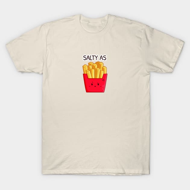 Salty as Fries T-Shirt by vanyroz